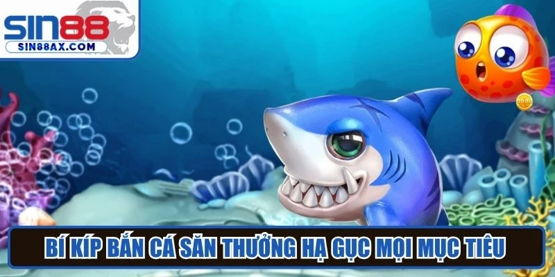 Bí kíp bắn cá săn thưởng hạ gục mọi mục tiêu từ chuyên giaBí kíp bắn cá săn thưởng hạ gục mọi mục tiêu từ chuyên gia