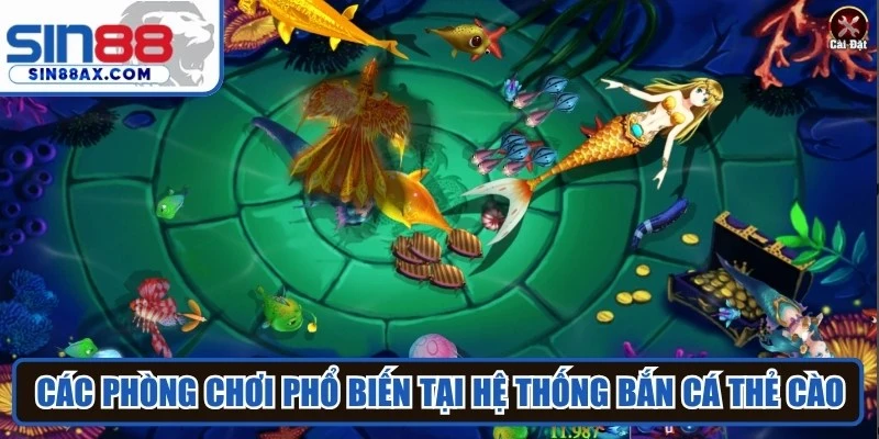 Các phòng chơi phổ biến tại hệ thống bắn cá thẻ cào