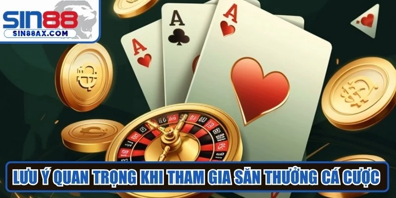 Lưu ý quan trọng khi tham gia săn thưởng cá cược trực tuyến