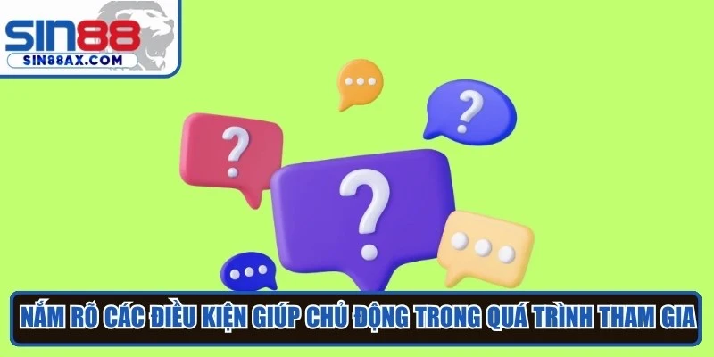 Nắm rõ các điều kiện giúp khách hàng chủ động trong quá trình tham gia