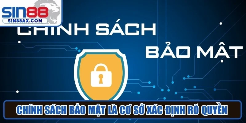Chính sách bảo mật là cơ sở xác định rõ quyền và trách nhiệm của hai bên