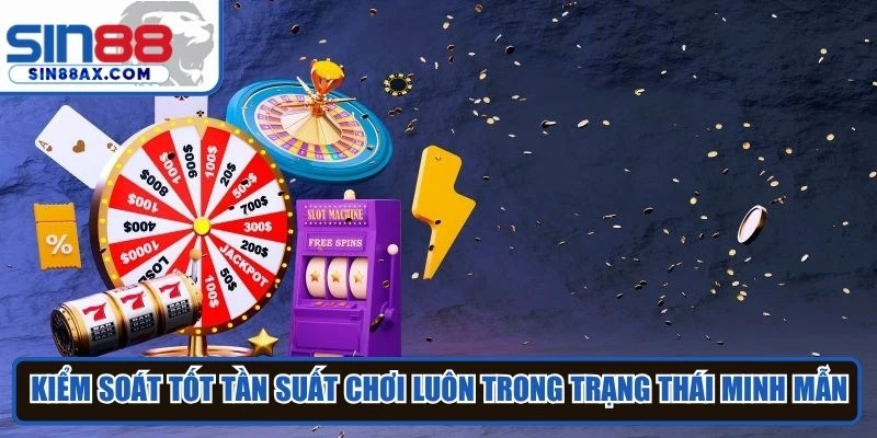 Kiểm soát tốt tần suất chơ giúp bạn luôn trong trạng thái minh mẫn nhất