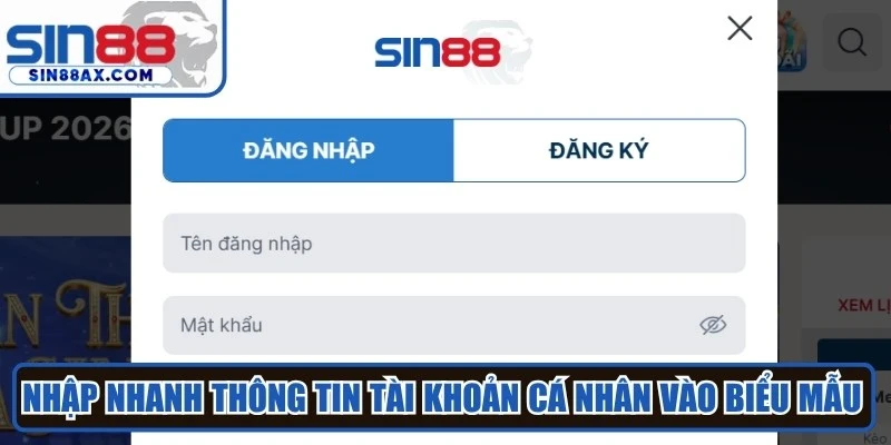 Nhập nhanh thông tin tài khoản cá nhân vào biểu mẫu đăng nhập Sin88