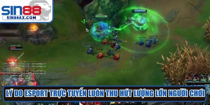 Lý do Esport trực tuyến luôn thu hút lượng lớn người chơi