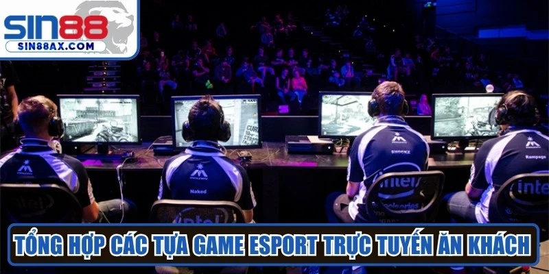 Tổng hợp các tựa game Esport trực tuyến ăn khách nhất hiện nay