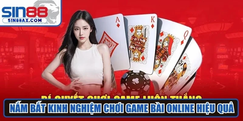 Nắm bắt kinh nghiệm chơi game bài online hiệu quả