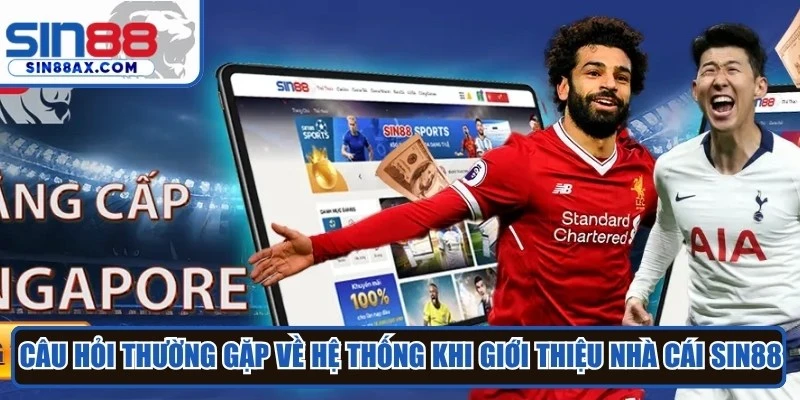 Câu hỏi thường gặp về hệ thống khi giới thiệu nhà cái SIN88