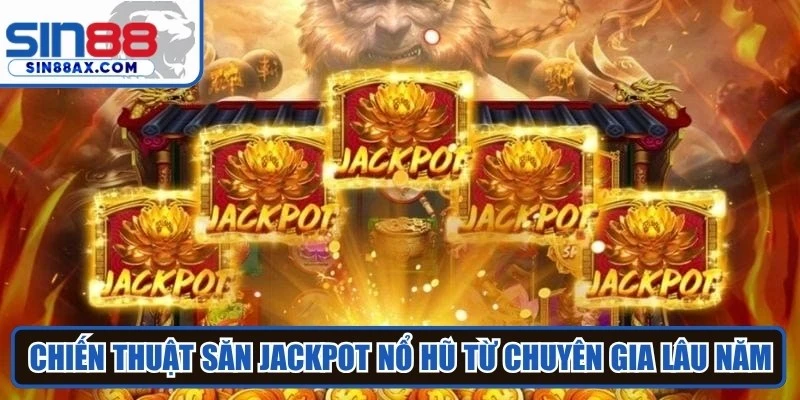 Chiến thuật săn jackpot nổ hũ từ các chuyên gia lâu năm
