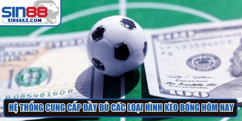 Hệ thống cung cấp đầy đủ các loại hình kèo bóng hôm nay