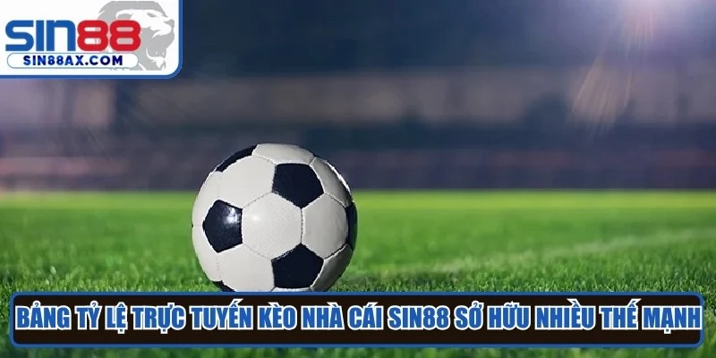 Bảng tỷ lệ trực tuyến kèo nhà cái Sin88 sở hữu rất nhiều thế mạnh cạnh tranh