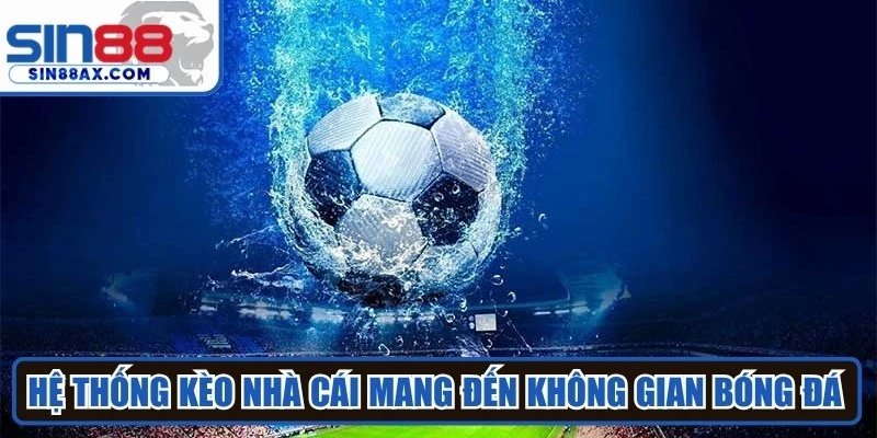 Hệ thống kèo nhà cái mang đến không gian bóng đá quy mô toàn cầu