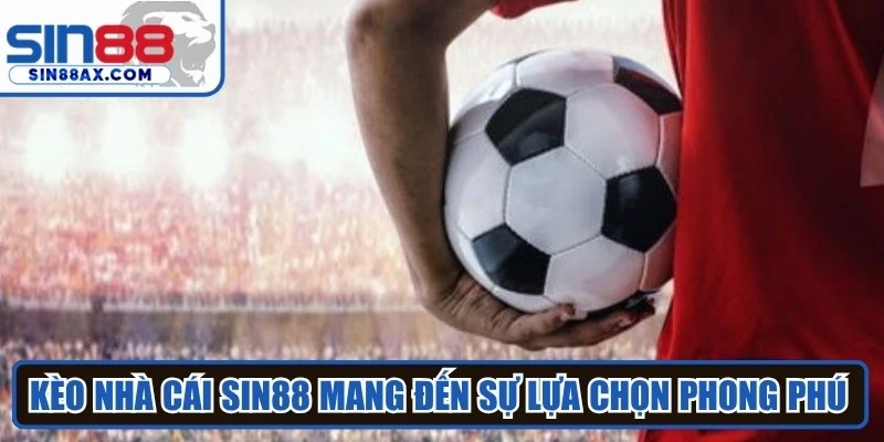 Kèo nhà cái Sin88 mang đến sự lựa chọn phong phú với đầy đủ các dòng cược
