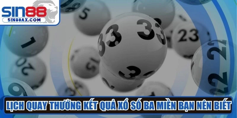 Lịch quay thưởng kết quả xổ số ba miền bạn nên biết