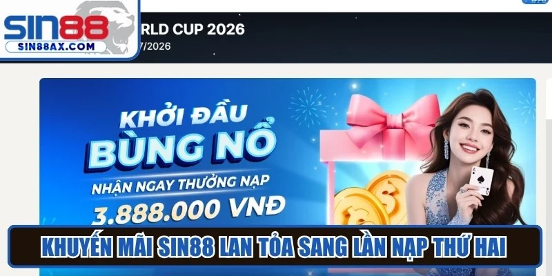 Khuyến mãi Sin88 lan tỏa sang lần nạp thứ hai với mức thưởng khủng