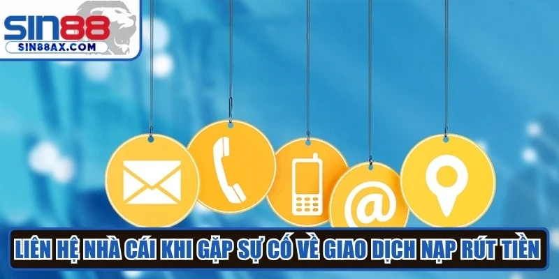 Liên hệ nhà cái khi gặp sự cố về giao dịch nạp rút tiền tại hệ thống