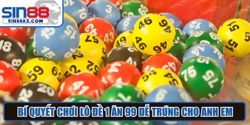 Bí quyết chơi lô đề 1 ăn 99 dễ trúng cho anh em