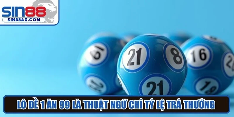 Lô đề 1 ăn 99 là thuật ngữ chỉ tỷ lệ trả thưởng tại các nhà cái trực tuyến uy tín