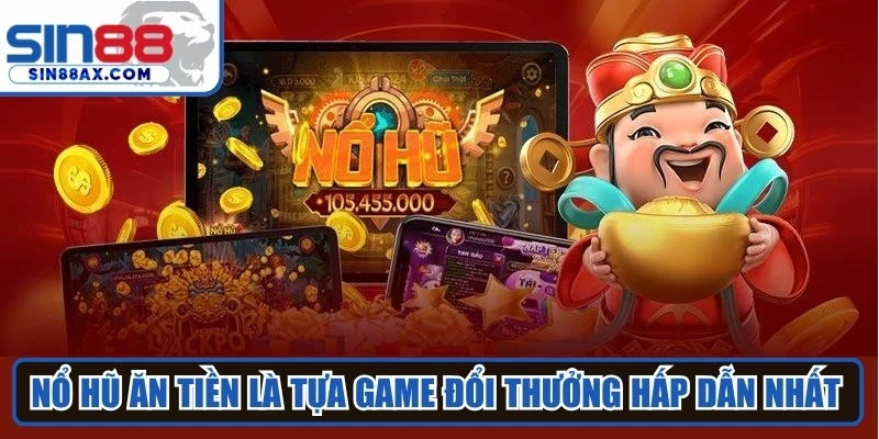 Nổ hũ ăn tiền là tựa game đổi thưởng hấp dẫn nhất hiện nay