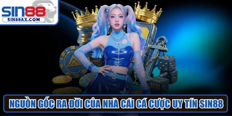 Nguồn gốc ra đời của nhà cái cá cược uy tín SIN88
