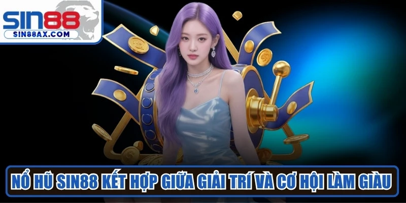 Nổ hũ SIN88 là sự kết hợp hoàn hảo giữa giải trí và cơ hội làm giàu 