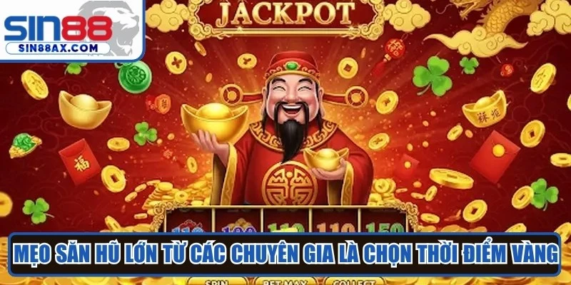 Mẹo săn hũ lớn từ các chuyên gia lão luyện là chọn thời điểm vàng