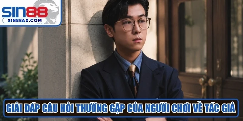 Giải đáp câu hỏi thường gặp của người chơi về Tác giả của SIN88