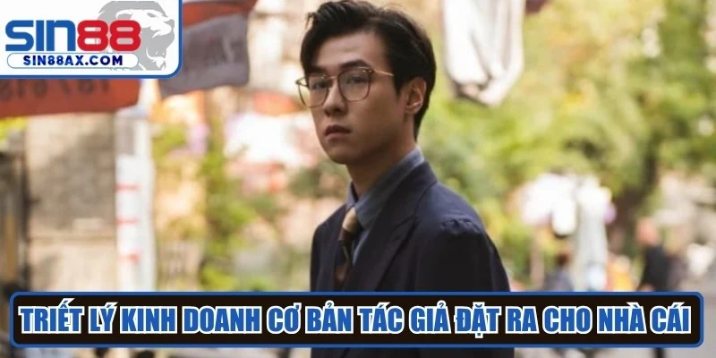 Triết lý kinh doanh cơ bản Tác giả đặt ra cho nhà cái SIN88