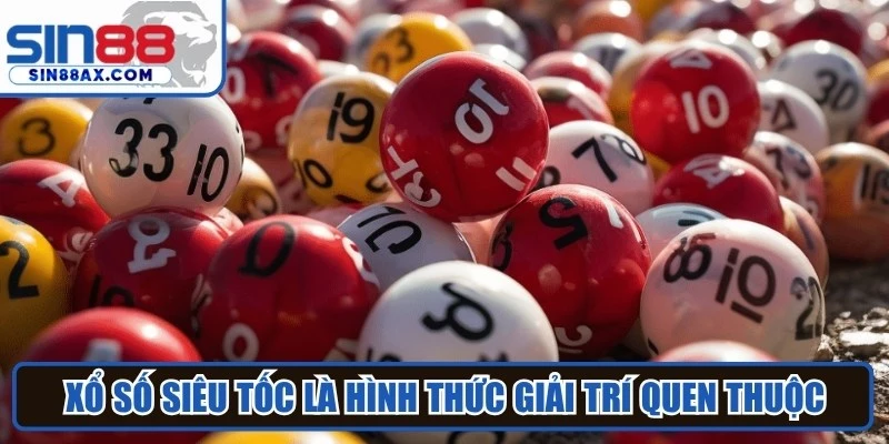 Xổ số siêu tốc là hình thức giải trí quen thuộc